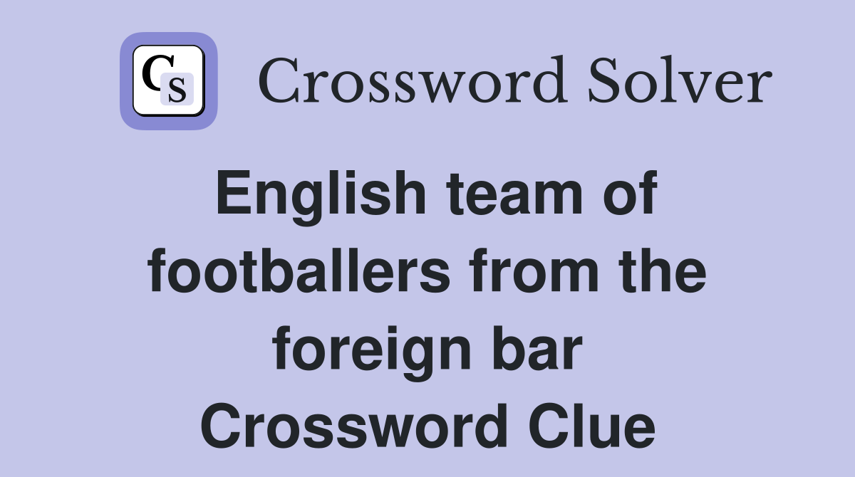 English team of footballers from the foreign bar Crossword Clue