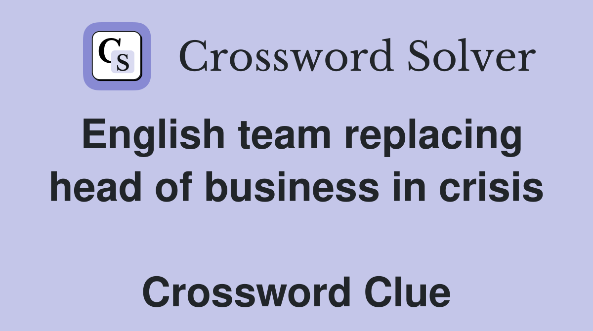 English team replacing head of business in crisis  Crossword Clue