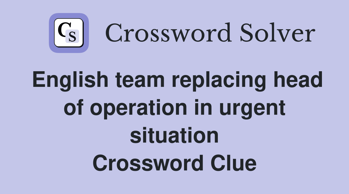 English team replacing head of operation in urgent situation Crossword Clue