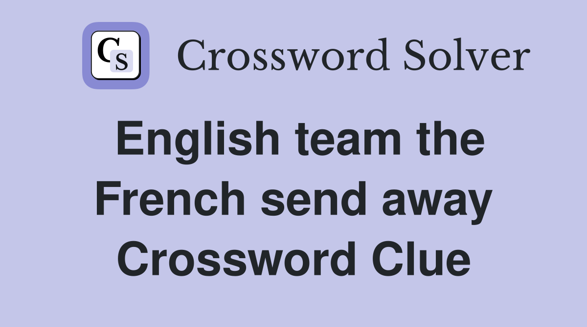 English team the French send away Crossword Clue