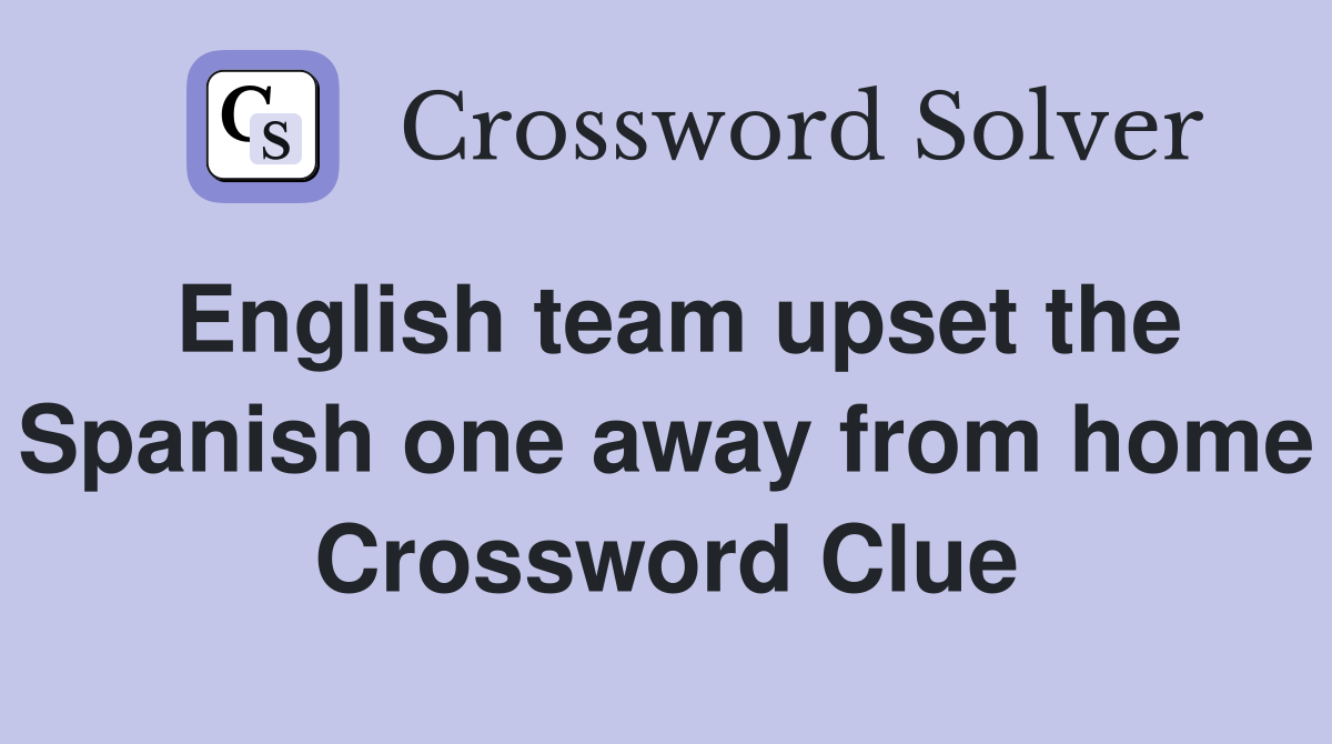 English team upset the Spanish one away from home Crossword Clue