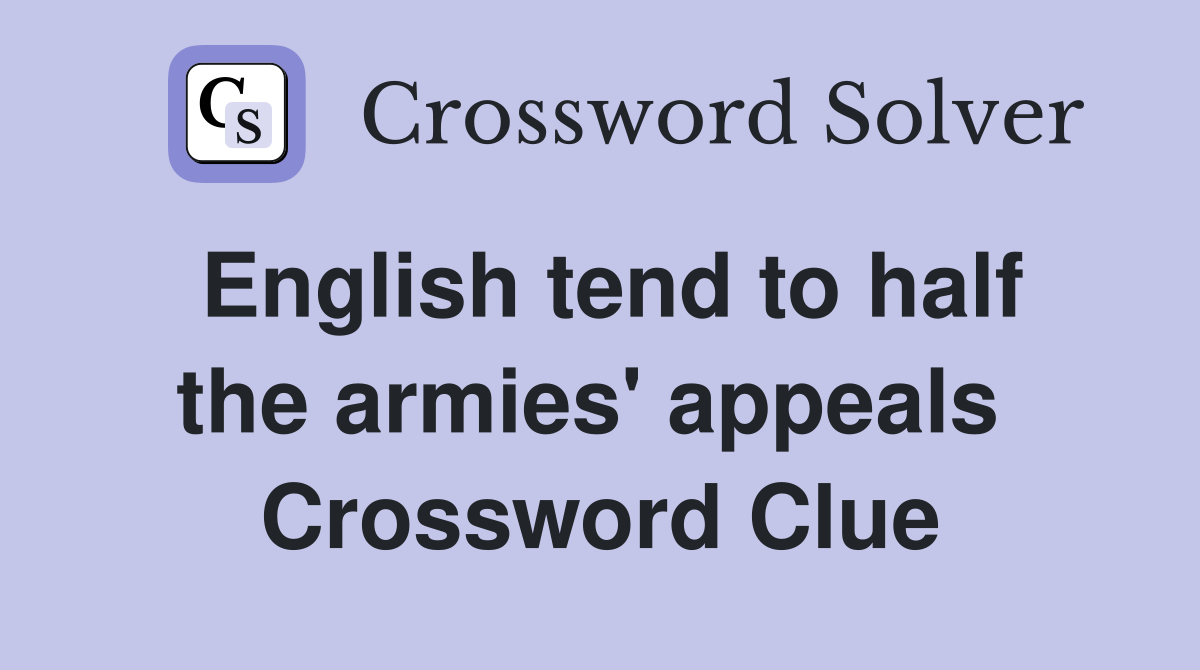 English tend to half the armies' appeals  Crossword Clue