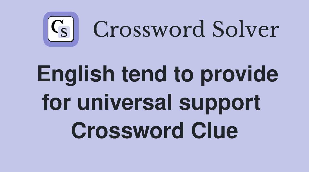 English tend to provide for universal support  Crossword Clue