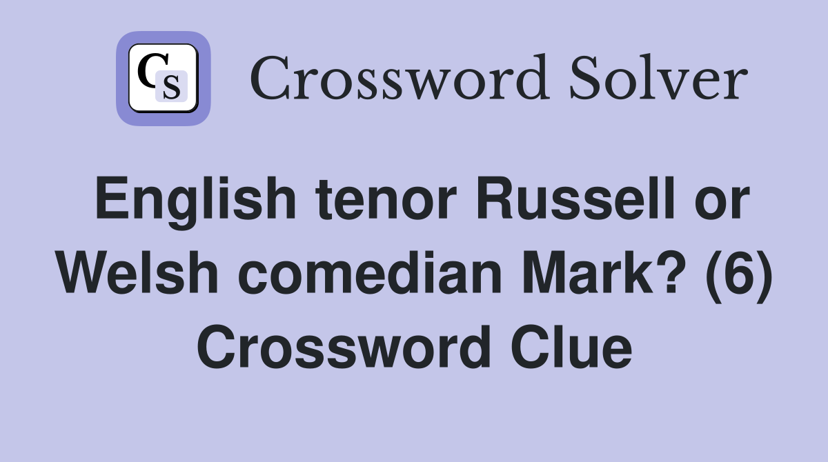 English tenor Russell or Welsh comedian Mark? (6) Crossword Clue