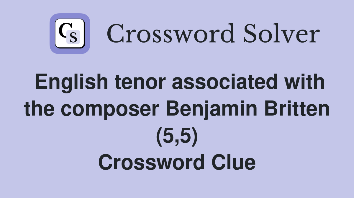 English tenor associated with the composer Benjamin Britten (5,5) Crossword Clue