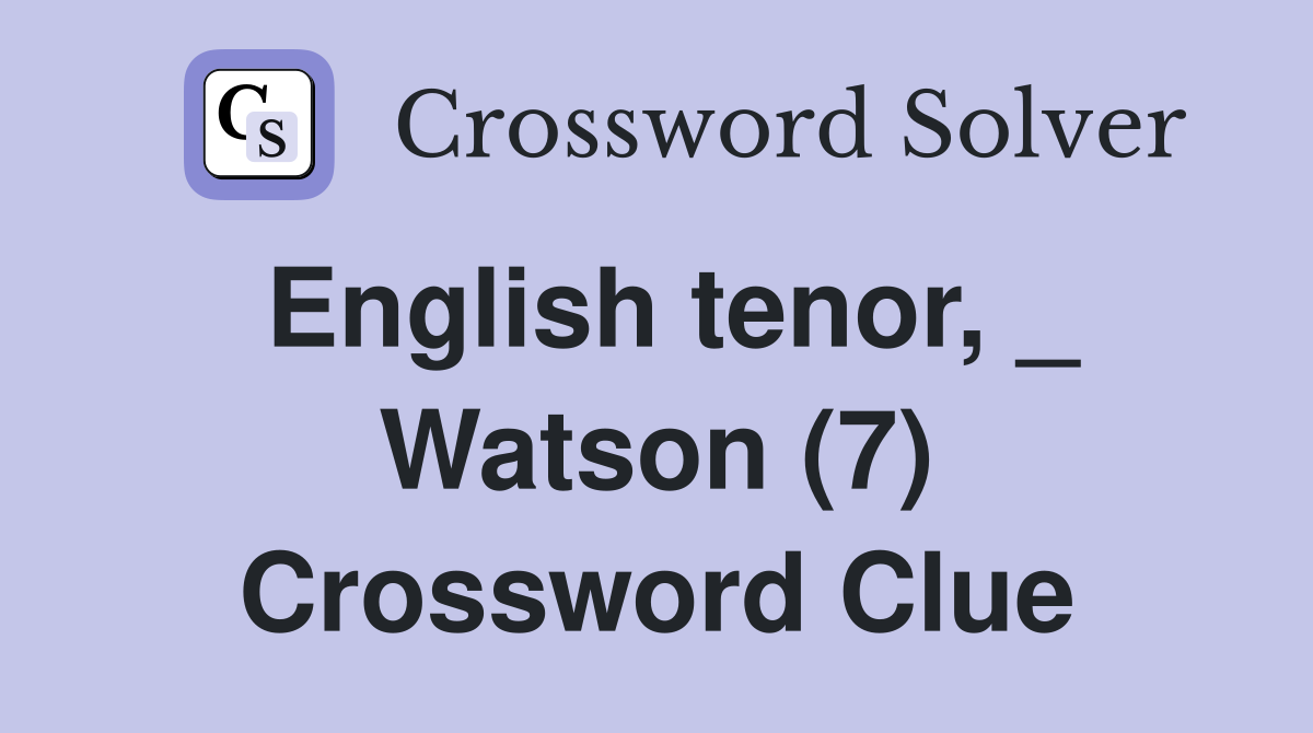 English tenor, _ Watson (7) Crossword Clue
