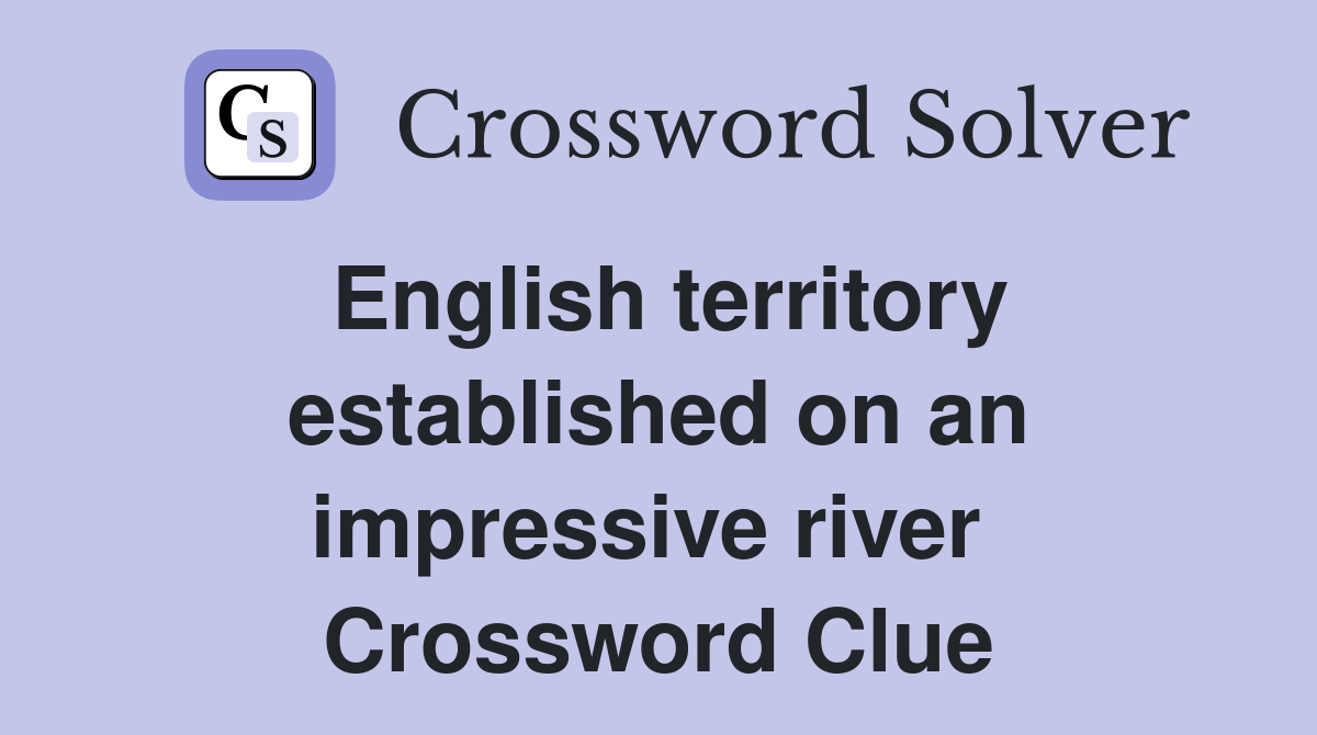 English territory established on an impressive river  Crossword Clue