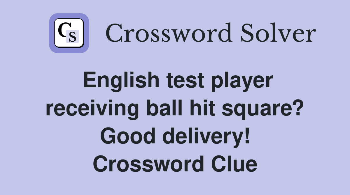 English test player receiving ball hit square? Good delivery! Crossword Clue