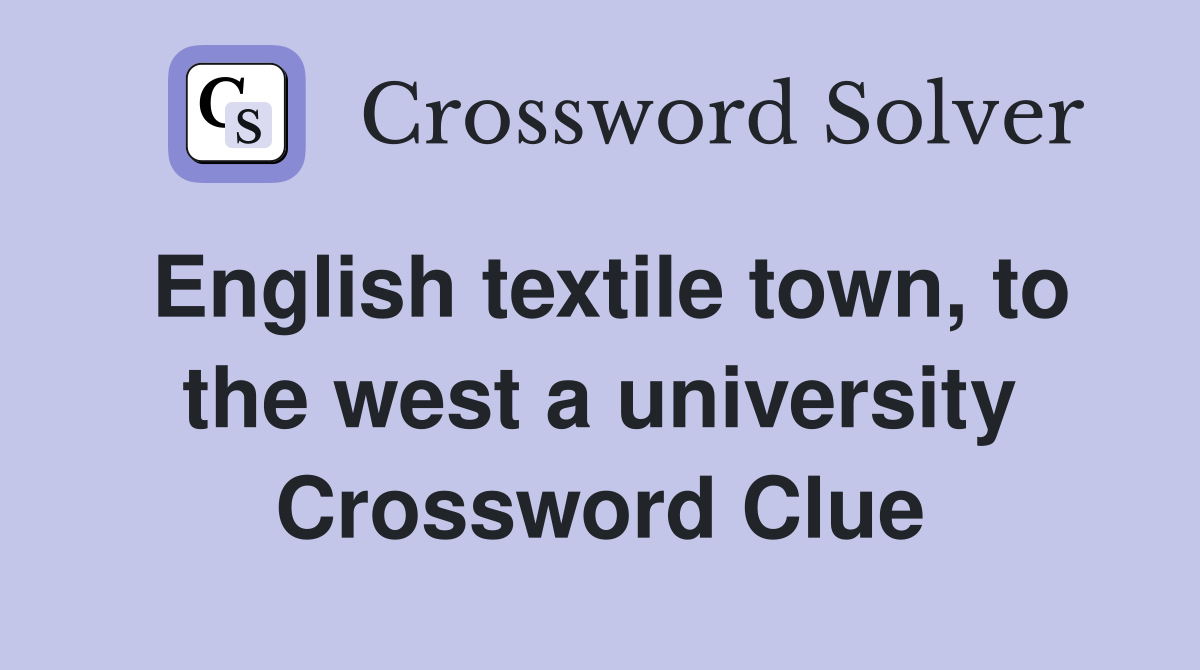 English textile town, to the west a university Crossword Clue