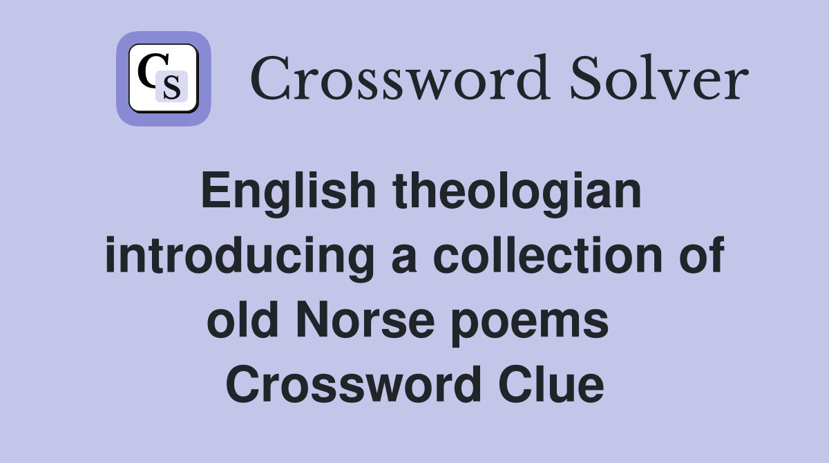 English theologian introducing a collection of old Norse poems  Crossword Clue