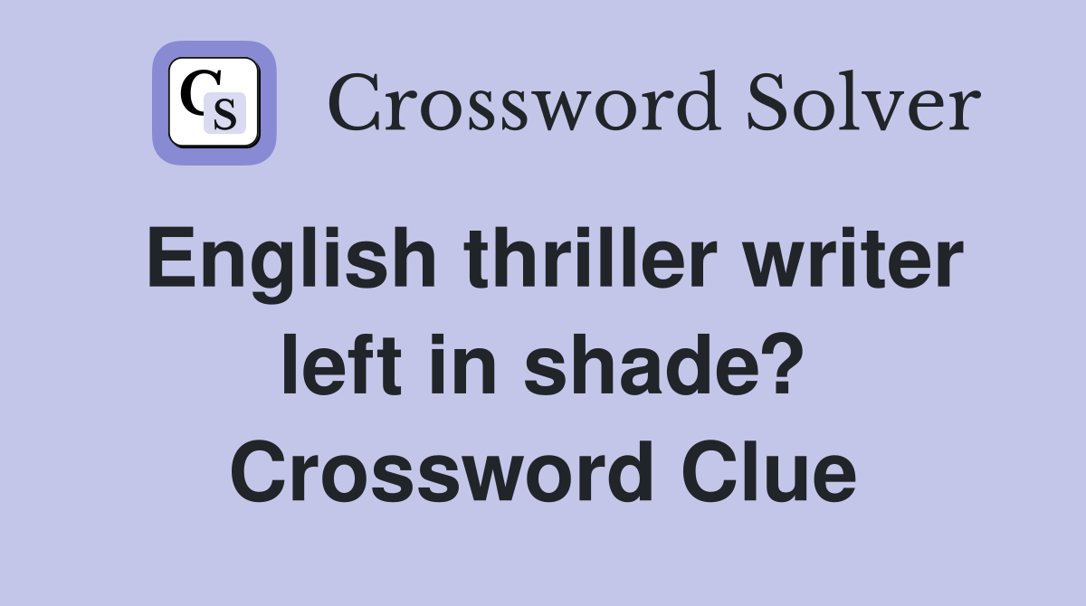 English thriller writer left in shade? Crossword Clue