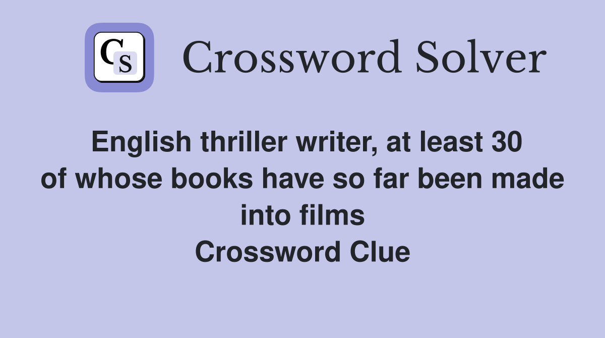English thriller writer, at least 30 of whose books have so far been made into films Crossword Clue