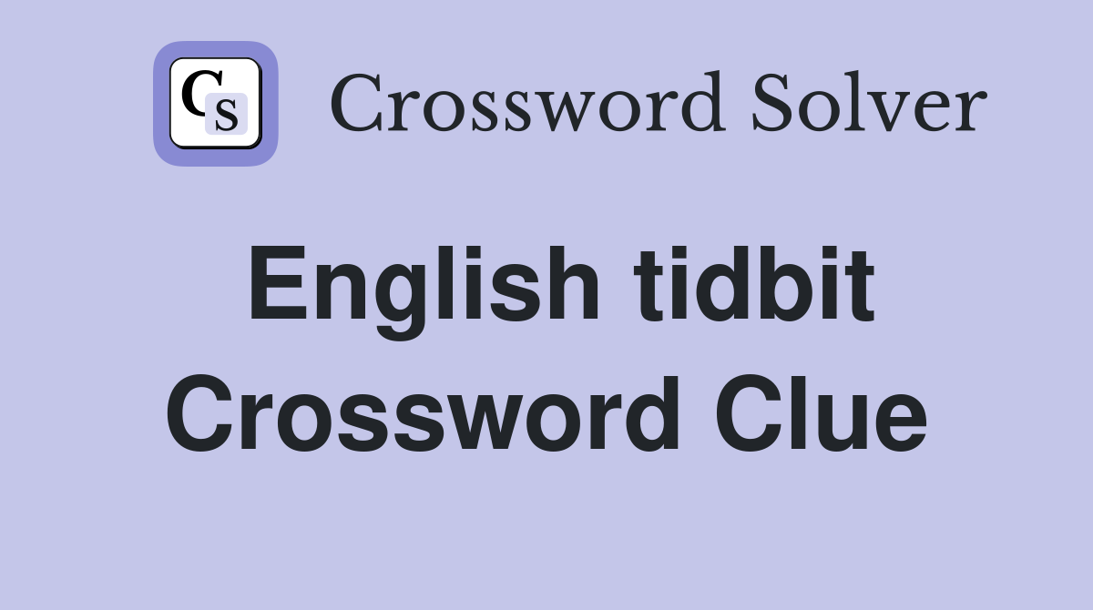 English tidbit Crossword Clue