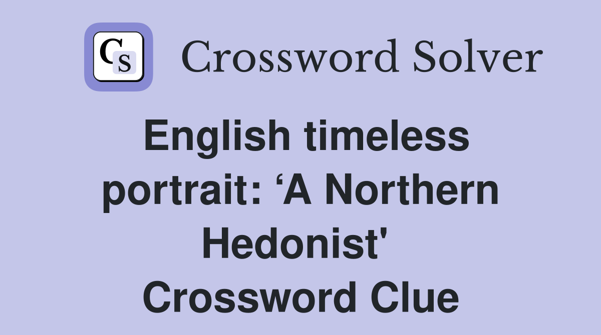 English timeless portrait: ‘A Northern Hedonist'  Crossword Clue