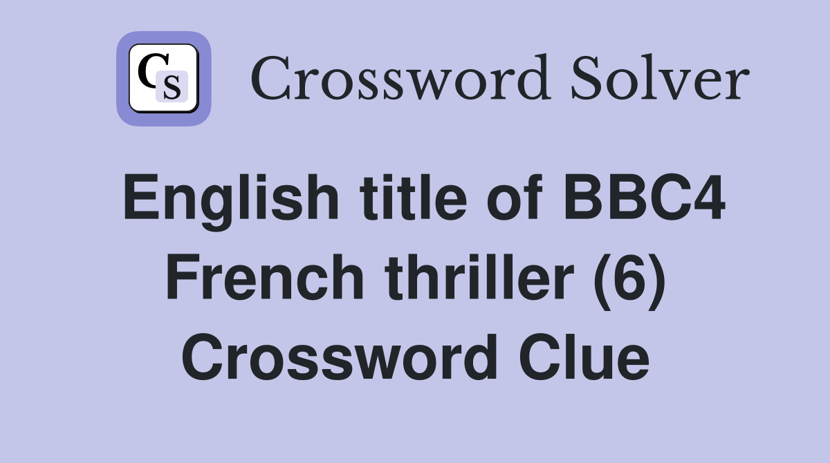 English title of BBC4 French thriller (6) Crossword Clue