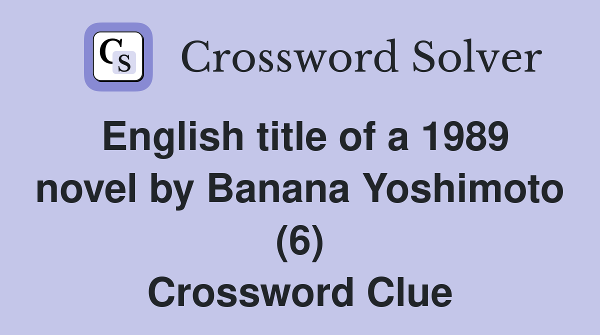 English title of a 1989 novel by Banana Yoshimoto (6) Crossword Clue
