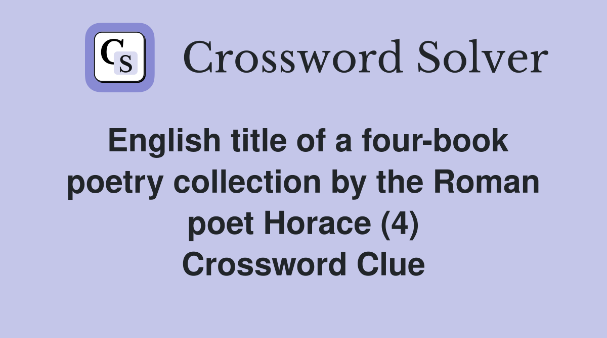 English title of a four-book poetry collection by the Roman poet Horace (4) Crossword Clue