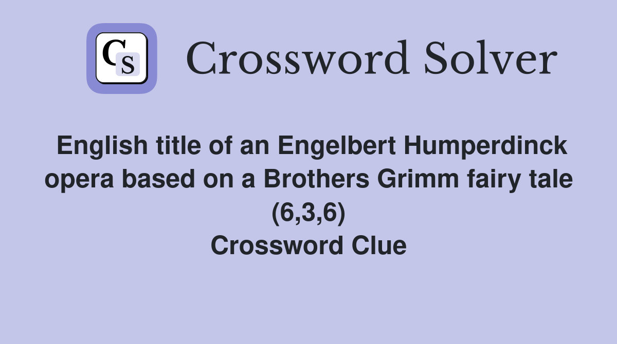 English title of an Engelbert Humperdinck opera based on a Brothers Grimm fairy tale (6,3,6) Crossword Clue