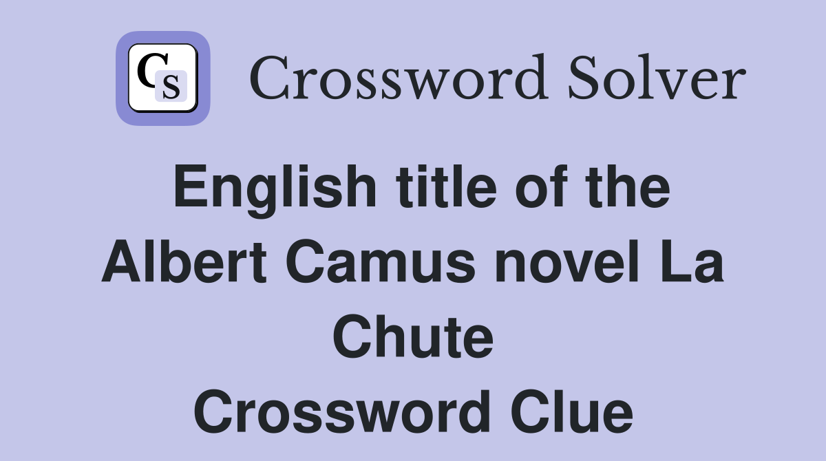 English title of the Albert Camus novel La Chute Crossword Clue