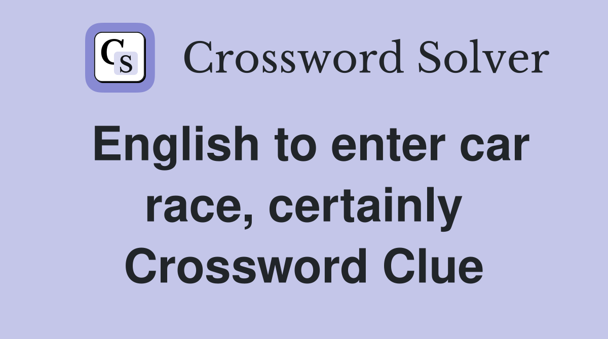 English to enter car race, certainly Crossword Clue