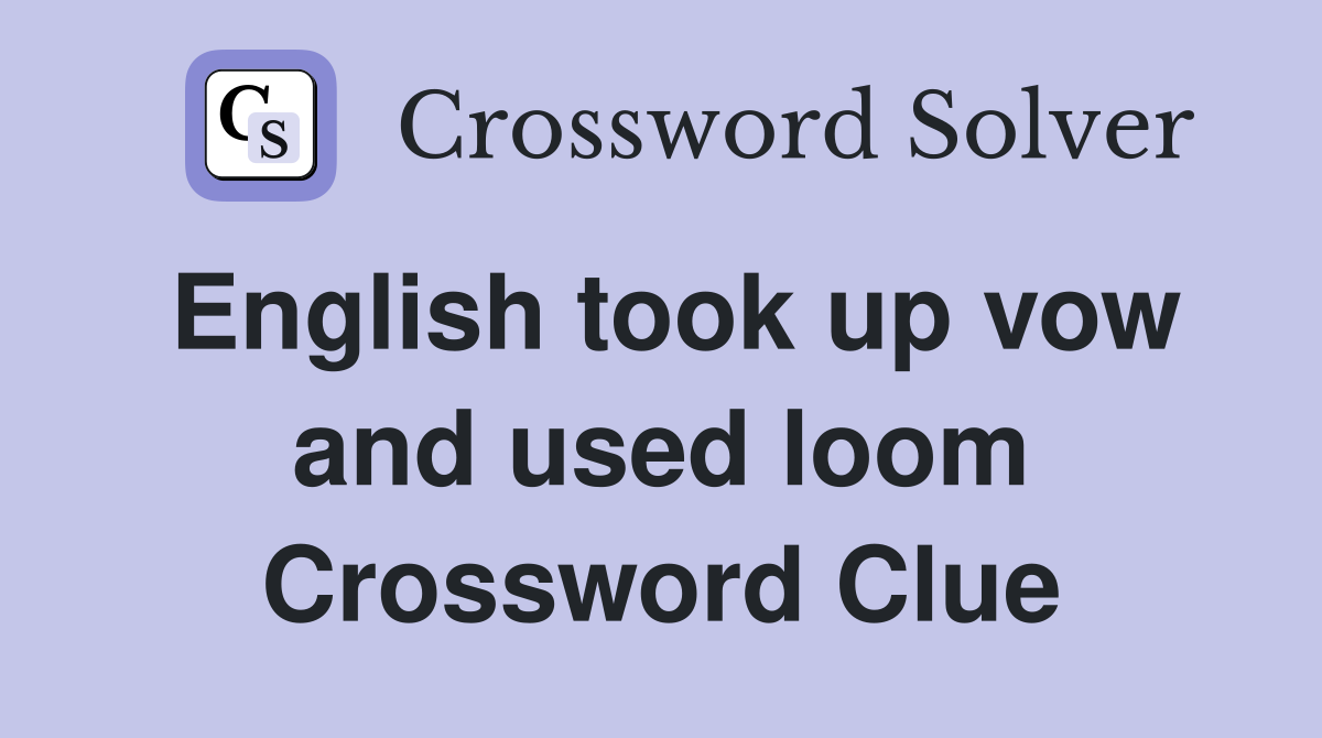 English took up vow and used loom Crossword Clue