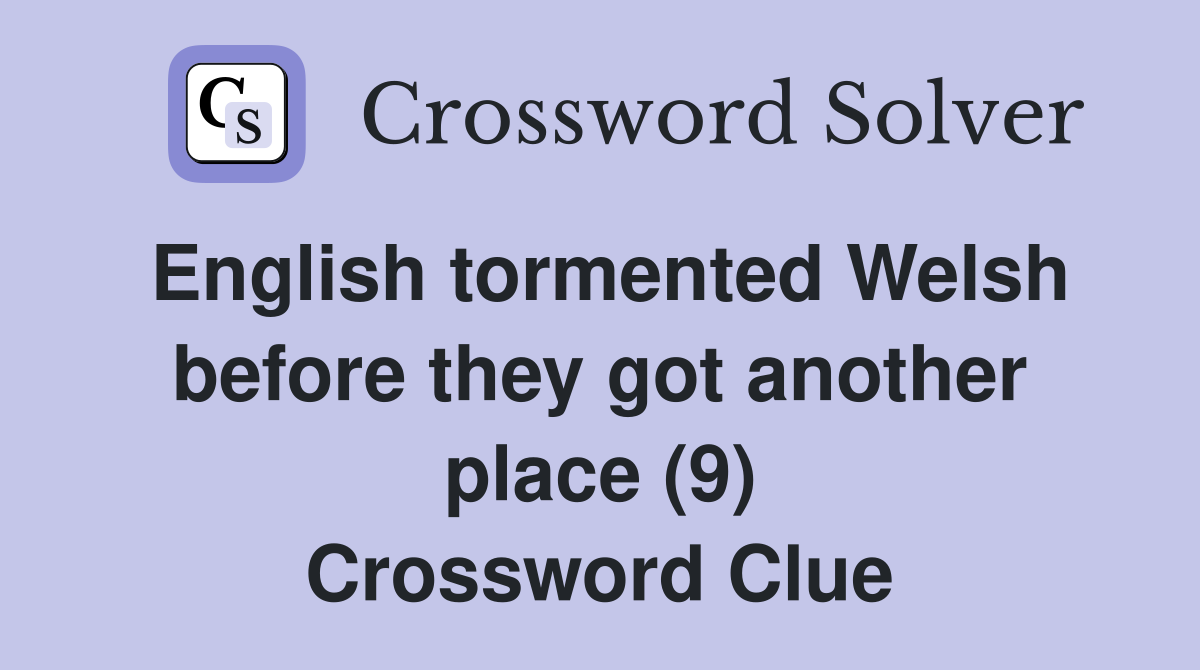 English tormented Welsh before they got another place (9) Crossword Clue
