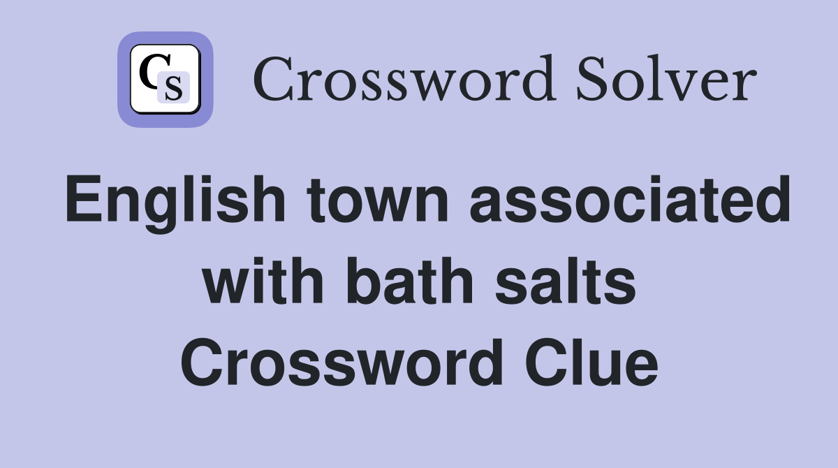 English town associated with bath salts Crossword Clue