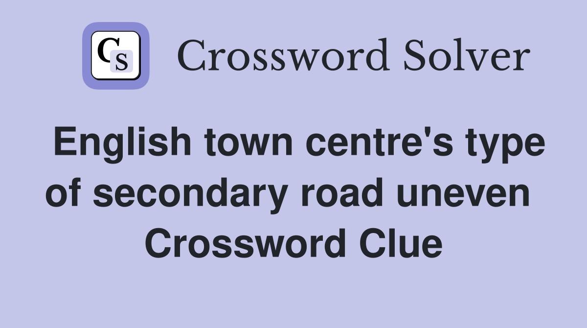 English town centre's type of secondary road uneven  Crossword Clue