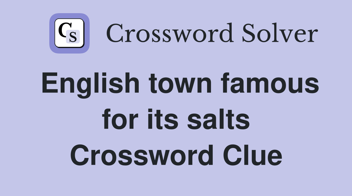 English town famous for its salts Crossword Clue