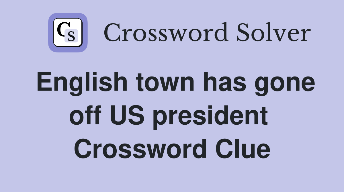 English town has gone off US president  Crossword Clue
