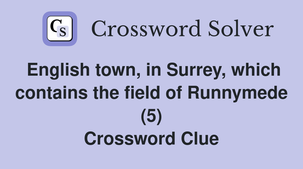 English town, in Surrey, which contains the field of Runnymede (5) Crossword Clue