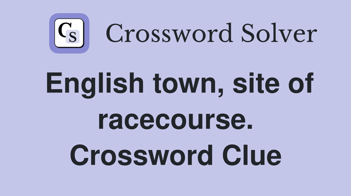 English town, site of racecourse. Crossword Clue