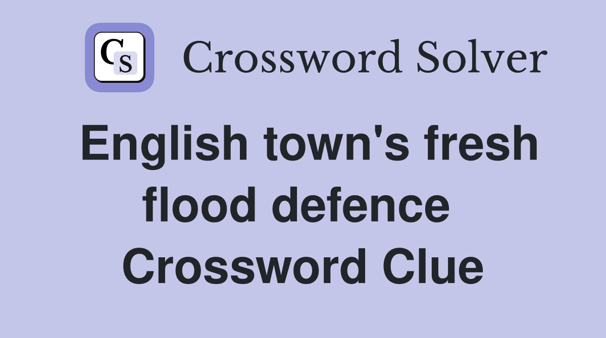 English town's fresh flood defence  Crossword Clue