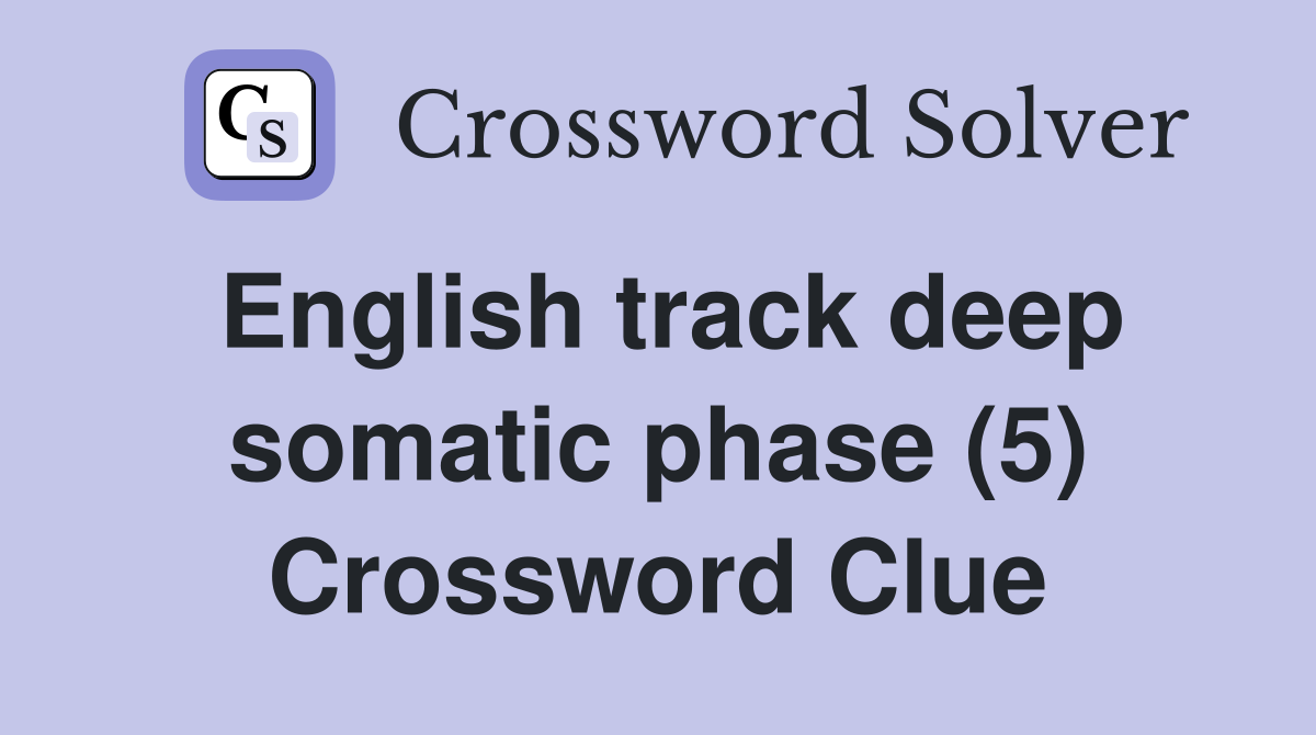English track deep somatic phase (5) Crossword Clue