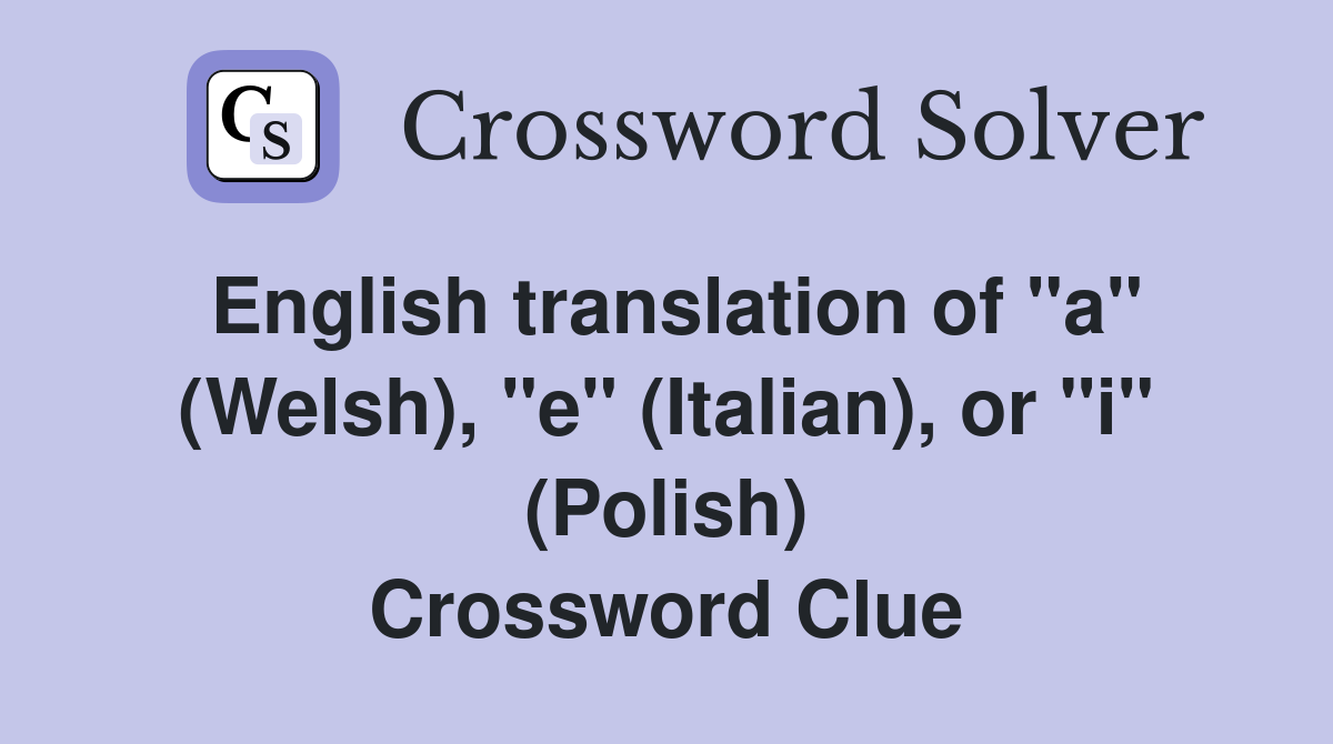 English translation of "a" (Welsh), "e" (Italian), or "i" (Polish) Crossword Clue
