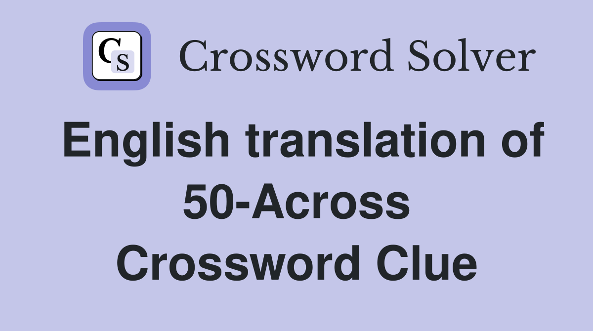 English translation of 50-Across Crossword Clue