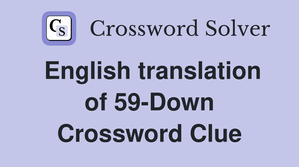 English translation of 59-Down Crossword Clue