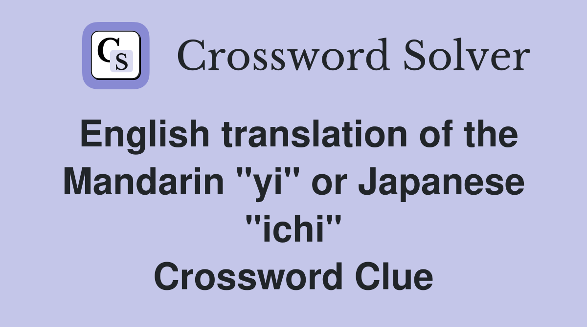 English translation of the Mandarin "yi" or Japanese "ichi" Crossword Clue