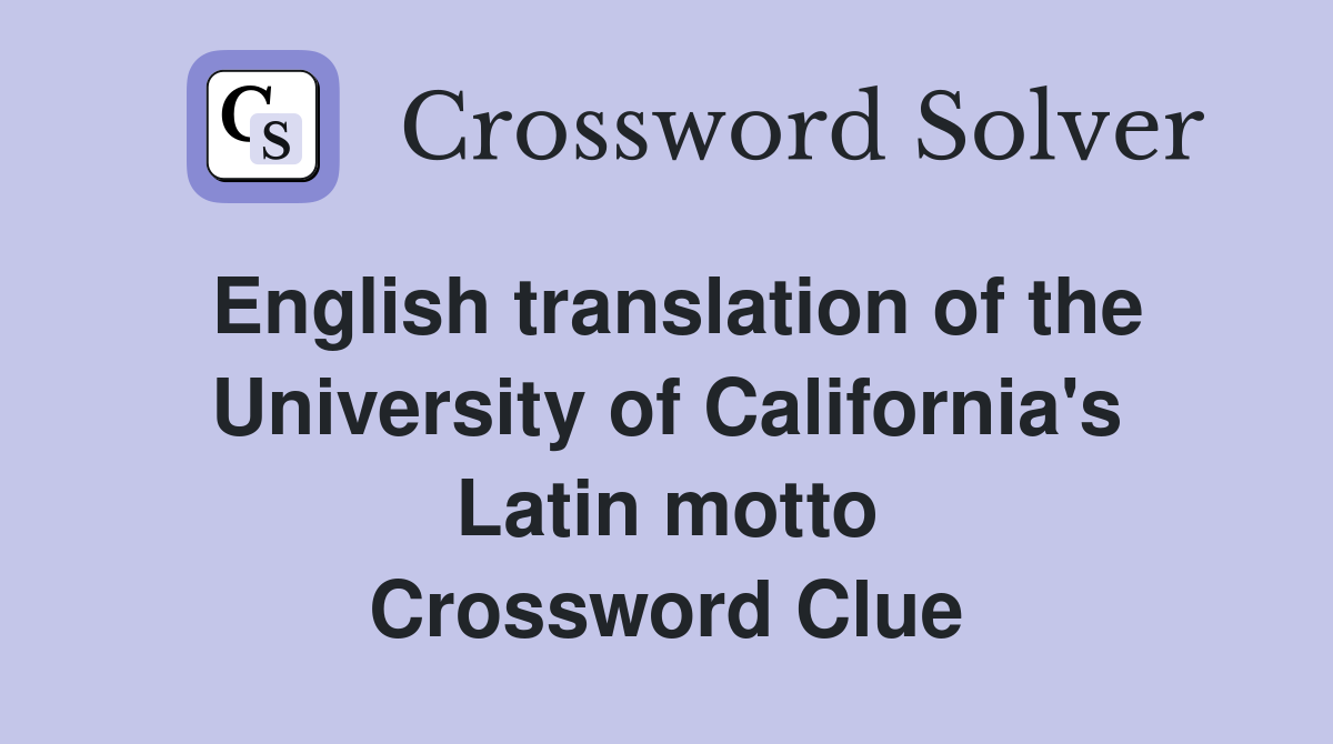 English translation of the University of California's Latin motto Crossword Clue