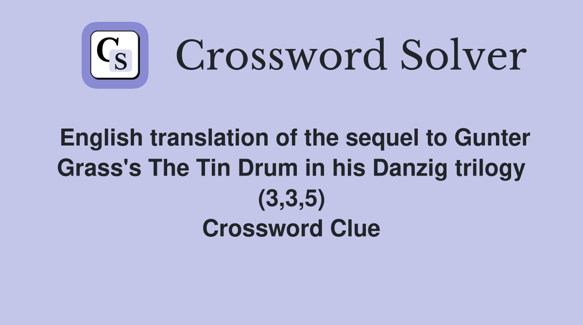 English translation of the sequel to Gunter Grass's The Tin Drum in his Danzig trilogy (3,3,5) Crossword Clue