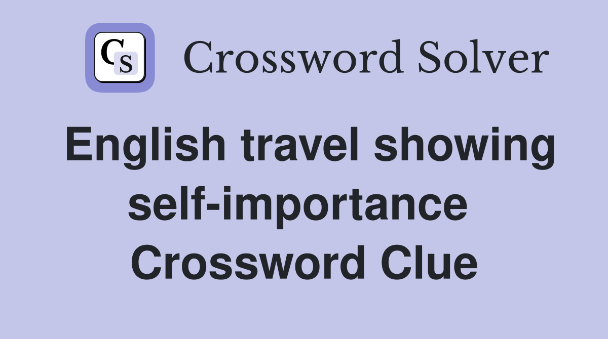 English travel showing self-importance  Crossword Clue