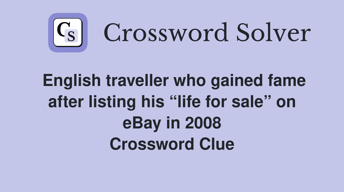 English traveller who gained fame after listing his “life for sale” on eBay in 2008 Crossword Clue