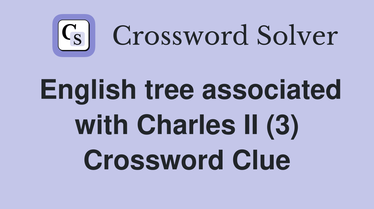 English tree associated with Charles II (3) Crossword Clue