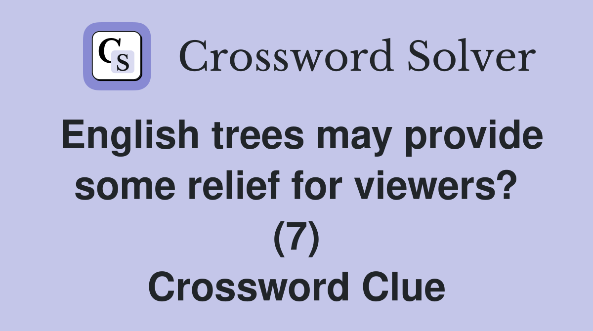 English trees may provide some relief for viewers? (7) Crossword Clue