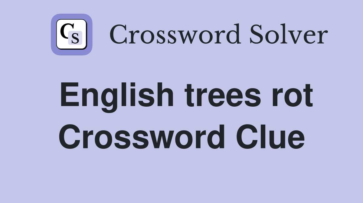 English trees rot Crossword Clue