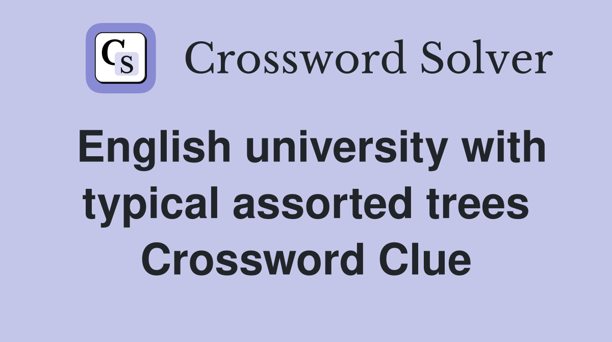 English university with typical assorted trees Crossword Clue