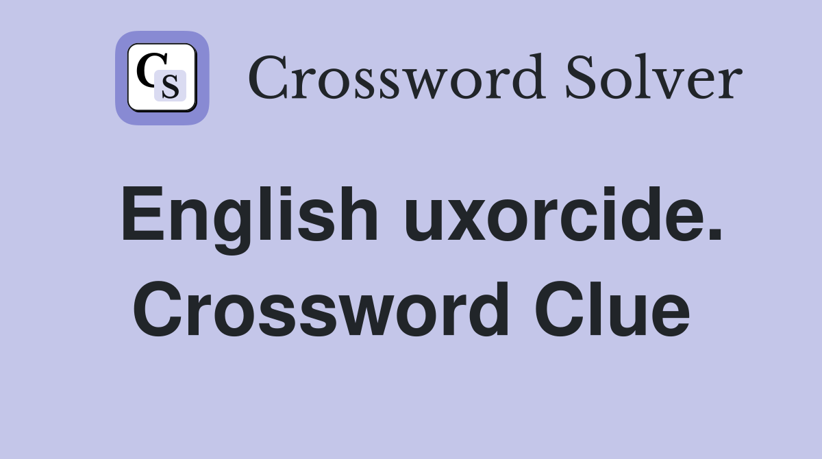 English uxorcide. Crossword Clue