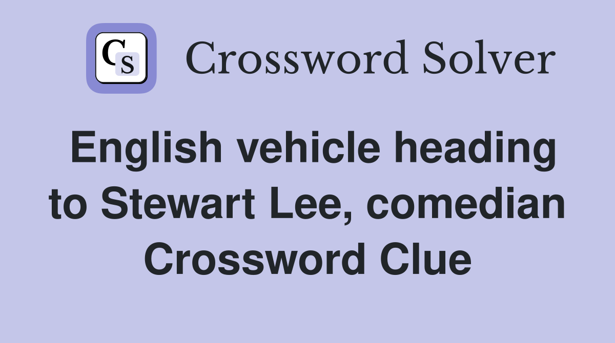 English vehicle heading to Stewart Lee, comedian Crossword Clue