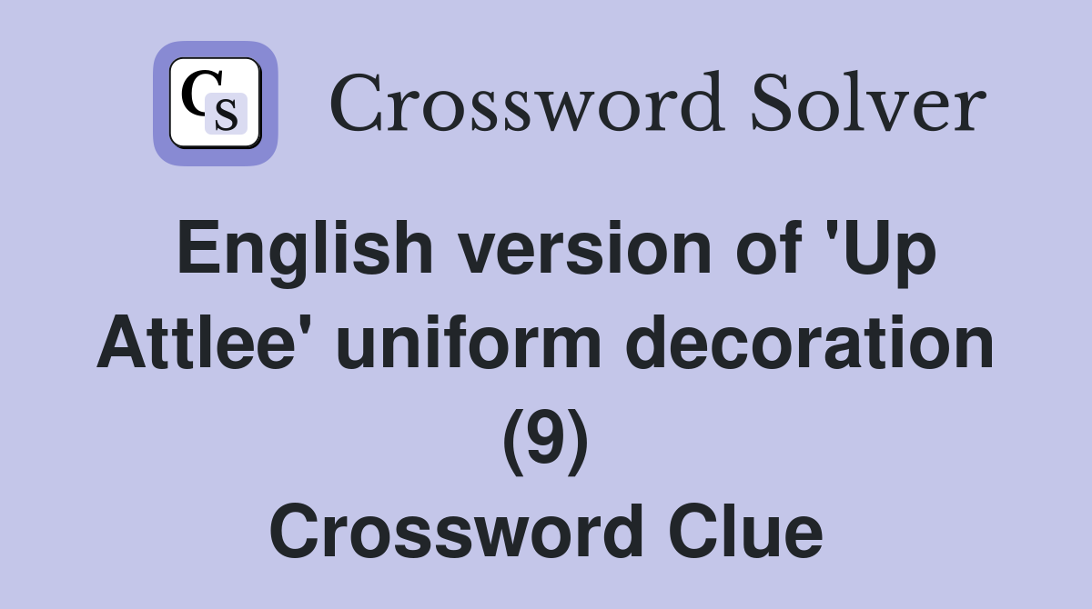 English version of 'Up Attlee' uniform decoration (9) Crossword Clue