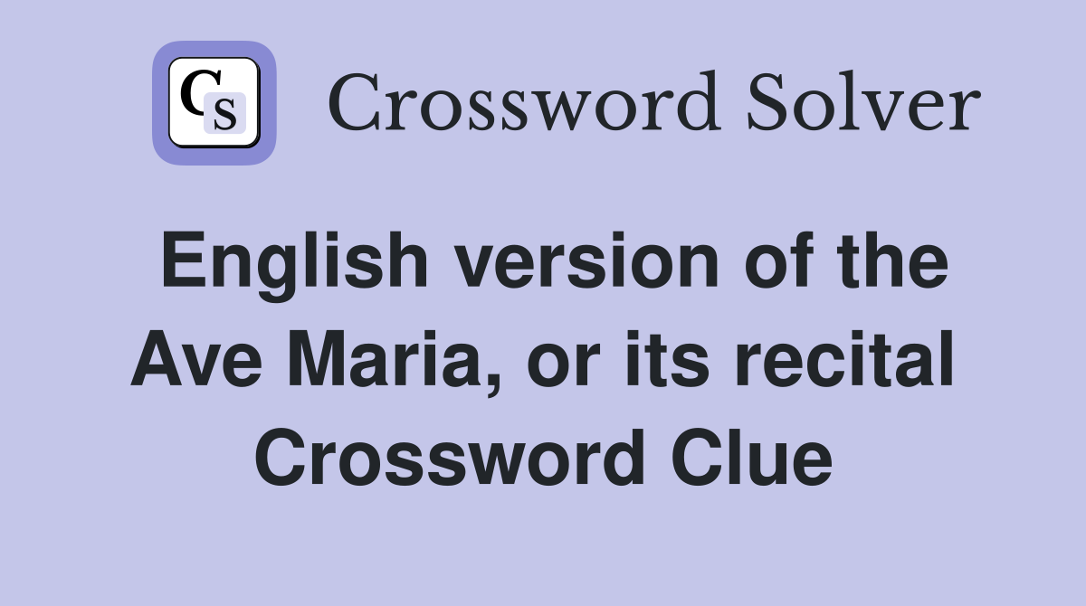 English version of the Ave Maria, or its recital Crossword Clue